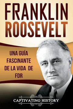 portada Franklin Roosevelt: Una Guía Fascinante de la Vida de FDR (in Spanish)