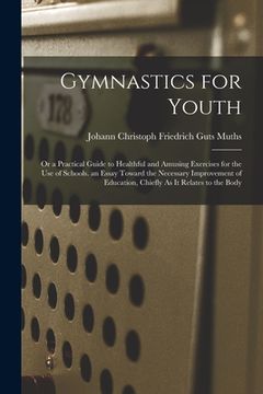 portada Gymnastics for Youth: Or a Practical Guide to Healthful and Amusing Exercises for the Use of Schools. an Essay Toward the Necessary Improvem
