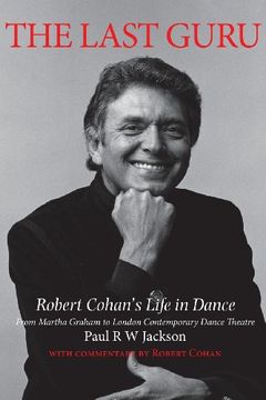 portada The Last Guru: Robert Cohan's Life in Dance, from Martha Graham to London Contemporary Dance Company