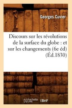 portada Discours Sur Les Révolutions de la Surface Du Globe: Et Sur Les Changements (6e Éd) (Éd.1830) (en Francés)