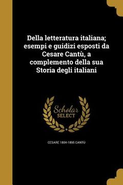 portada Della letteratura italiana; esempi e guidizi esposti da Cesare Cantù, a complemento della sua Storia degli italiani (en Italiano)