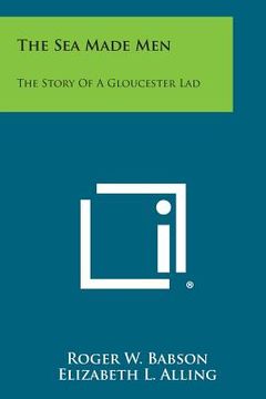 portada The Sea Made Men: The Story of a Gloucester Lad (en Inglés)