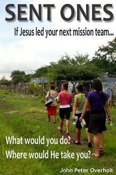 portada Sent Ones: If Jesus led your next mission team...: What would you do? Where would He take you? (in English)