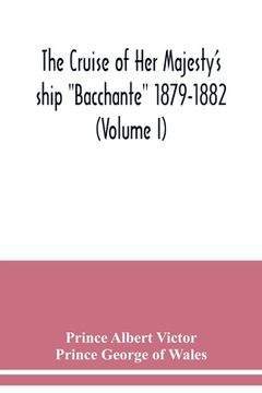 portada The cruise of Her Majesty's ship Bacchante 1879-1882 (Volume I) (en Inglés)