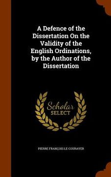 portada A Defence of the Dissertation On the Validity of the English Ordinations, by the Author of the Dissertation (en Inglés)