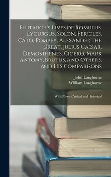 portada Plutarch's Lives of Romulus, Lycurgus, Solon, Pericles, Cato, Pompey, Alexander the Great, Julius Caesar, Demosthenes, Cicero, Mark Antony, Brutus, an (en Inglés)