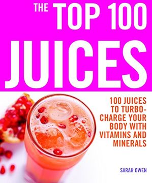 portada The top 100 Juices: 100 Juices to Turbo-Charge Your Body With Vitamins and Minerals (The top 100 Recipes Series) (en Inglés)
