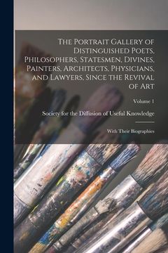 portada The Portrait Gallery of Distinguished Poets, Philosophers, Statesmen, Divines, Painters, Architects, Physicians, and Lawyers, Since the Revival of Art (en Inglés)