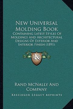 portada new universal molding book: containing latest styles of moldings and architectural designs of exterior and interior finish (1891) (en Inglés)