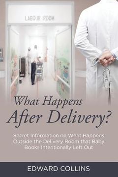 portada What Happens After Delivery?: Secret Information on What Happens Outside the Delivery Room that Baby Books Intentionally Left Out (en Inglés)