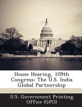 portada House Hearing, 109th Congress: The U.S. India Global Partnership (en Inglés)