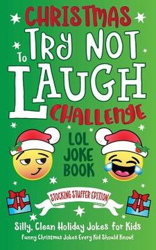 portada Christmas Try Not To Laugh Challenge LOL Joke Book Stocking Stuffer Edition: Silly, Clean Holiday Jokes for Kids Funny Christmas Jokes Every Kid Shoul (en Inglés)