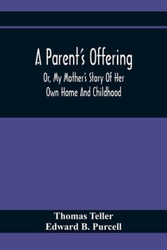 portada A Parent'S Offering; Or, My Mother'S Story Of Her Own Home And Childhood