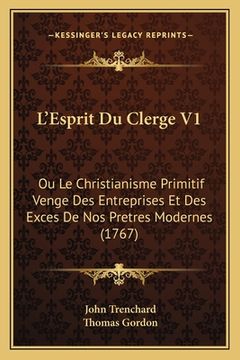 portada L'Esprit Du Clerge V1: Ou Le Christianisme Primitif Venge Des Entreprises Et Des Exces De Nos Pretres Modernes (1767) (en Francés)