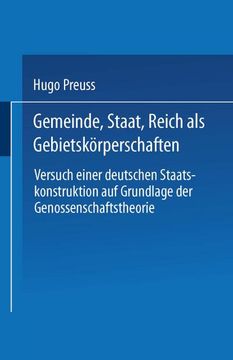 portada Gemeinde, Staat, Reich als Gebietskörperschaften. Versuch Einer Deutschen Staatskonstruktion auf Grundlage der Genossenschaftstheorie (in German)