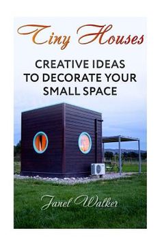 portada Tiny Houses: Creative Ideas To Decorate Your Small Space (en Inglés)