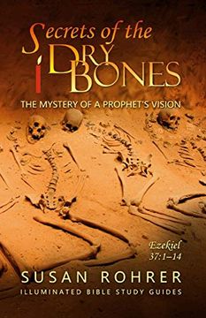 portada Secrets of the dry Bones: Ezekiel 37: 1-14 - the Mystery of a Prophet's Vision (Illuminated Bible Study Guides) (in English)