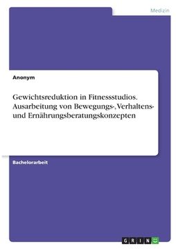 portada Gewichtsreduktion in Fitnessstudios. Ausarbeitung von Bewegungs-, Verhaltens- und Ernährungsberatungskonzepten (in German)