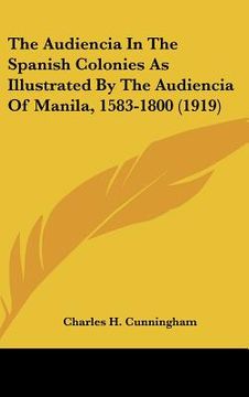 portada the audiencia in the spanish colonies as illustrated by the audiencia of manila, 1583-1800 (1919)