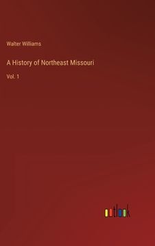 portada A History of Northeast Missouri: Vol. 1 (en Inglés)
