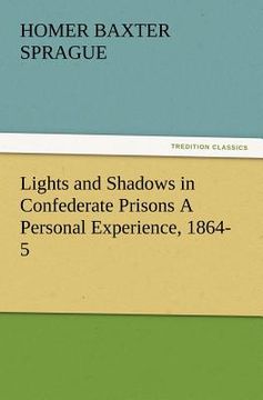 portada lights and shadows in confederate prisons a personal experience, 1864-5 (en Inglés)