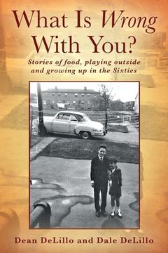 portada What Is Wrong With You? Stories of food, playing outside and growing up in the Sixties 