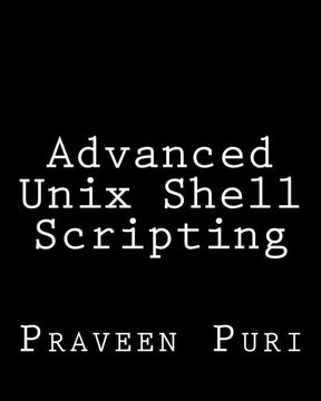 portada Advanced Unix Shell Scripting: How to Reduce Your Labor and Increase Your Effectiveness Through Mastery of Unix Shell Scripting and Awk Programming