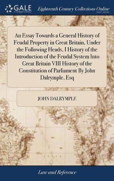 portada An Essay Towards a General History of Feudal Property in Great Britain, Under the Following Heads, i History of the Introduction of the Feudal System. Of Parliament by John Dalrymple, esq (en Inglés)