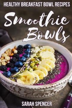 portada Smoothie Bowls: 50 Healthy Smoothie Bowl Recipes (en Inglés)