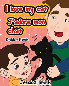 portada I Love My Cat - J'adore Mon Chat: English - French Children's Picture Book - stunning illustrations for an awesome and fun way to learn languages (Bil