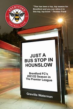 portada Just a Bus Stop in Hounslow: Brentford FC's 2021/22 Season in The Premier League [US] (en Inglés)