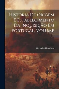 portada Historia de Origem e Establecimento da Inquisição em Portugal, Volume 1. (en Portugués)