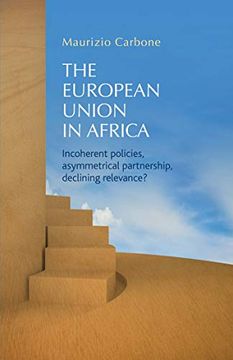 portada The European Union in Africa: Incoherent Policies, Asymmetrical Partnership, Declining Relevance? (in English)