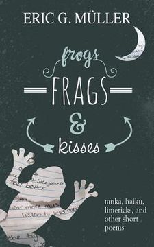 portada frogs, frags & kisses: tanka, haiku, limericks and other short poems (in English)