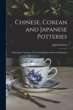 portada Chinese, Corean and Japanese Potteries: Descriptive Catalogue of Loan Exhibition of Selected Examples