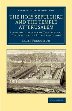 portada The Holy Sepulchre and the Temple at Jerusalem: Being the Substance of two Lectures, Delivered in the Royal Institution (Cambridge Library Collection - Archaeology) (in English)