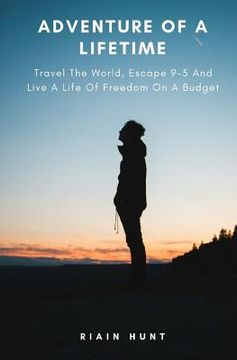 portada Adventure Of A Lifetime: Travel The World, Escape 9-5 And Live A Life Of Freedom On A Budget (en Inglés)