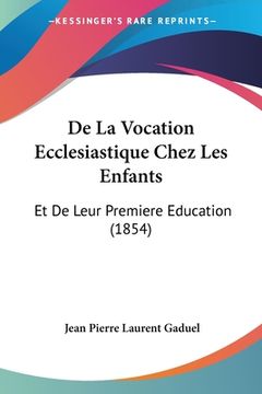 portada De La Vocation Ecclesiastique Chez Les Enfants: Et De Leur Premiere Education (1854)
