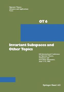 portada Invariant Subspaces and Other Topics: 6th International Conference on Operator Theory, Timişoara and Herculane (Romania), June 1-11, 1981 (en Inglés)