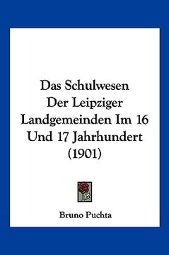 portada Das Schulwesen Der Leipziger Landgemeinden Im 16 Und 17 Jahrhundert (1901) (in German)