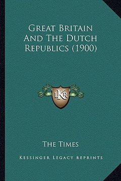 portada Great Britain And The Dutch Republics (1900) (in English)