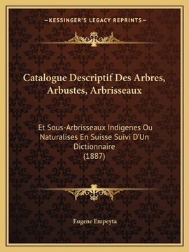 portada Catalogue Descriptif Des Arbres, Arbustes, Arbrisseaux: Et Sous-Arbrisseaux Indigenes Ou Naturalises En Suisse Suivi D'Un Dictionnaire (1887) (en Francés)