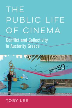 portada The Public Life of Cinema: Conflict and Collectivity in Austerity Greece (en Inglés)