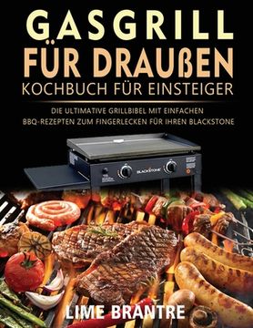 portada Gasgrill für draußen Kochbuch für Einsteiger: Die ultimative Grillbibel mit einfachen BBQ-Rezepten zum Fingerlecken für Ihren Blackstone (in German)