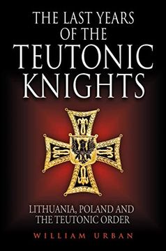 portada The Last Years of the Teutonic Knights: Lithuania, Poland and the Teutonic Order 