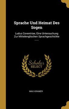 portada Sprache Und Heimat Des Sogen: Ludus Coventriae, Eine Untersuchung Zur Mittelenglischen Sprachgeschichte ...... (en Alemán)