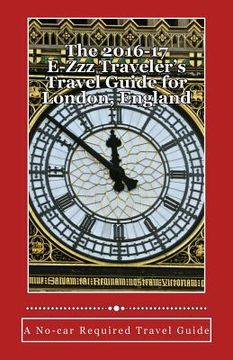 portada The 2016-17 E-Zzz Traveler's Travel Guide for London, England: An Eco-Friendly, No-car Required Travel Guide