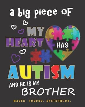 portada A Big Piece of My Heart Has Autism and He Is My Brother: Mazes. Sudoku. Sketchbook. (en Inglés)