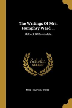 portada The Writings Of Mrs. Humphry Ward ...: Helbeck Of Bannisdale (en Inglés)