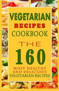 portada Vegetarian Recipes Cookbook: The 160 Most Healthy And Delicious Vegetarian Recipes